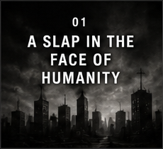 01 — A SLAP IN THE FACE OF HUMANITY