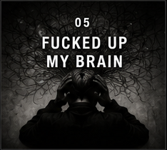 05 — FUCKED UP MY BRAIN