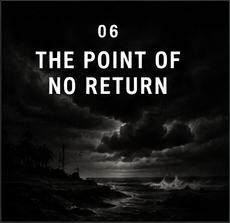 06 — THE POINT OF NO RETURN