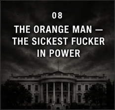 08 — THE ORANGE MAN — THE SICKEST FUCKER IN POWER